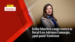 Erika Sánchez carga contra la fiscal Luz Adriana Camargo, ¿qué pasó? Entérese