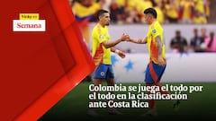 Colombia se juega el todo por el todo en la clasificación ante Costa Rica